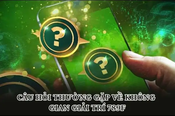 Câu hỏi thường gặp về không gian giải trí 789f Câu hỏi thường gặp về không gian giải trí 789f