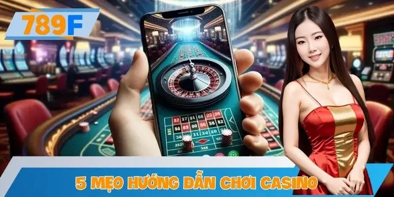 5 Mẹo Hướng Dẫn Chơi Casino Tại 789F Ai Cũng Nên Biết